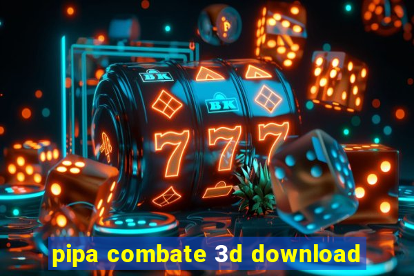 pipa combate 3d download